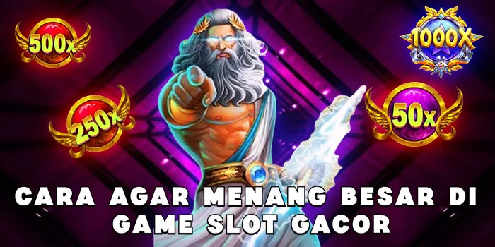 Cara Agar Menang Besar di Game Slot Gacor